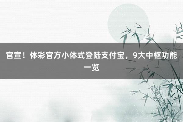 官宣！体彩官方小体式登陆支付宝，9大中枢功能一览